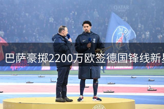 巴萨豪掷2200万欧签德国锋线新星 纽卡3400万镑锁定摩纳哥天才中场