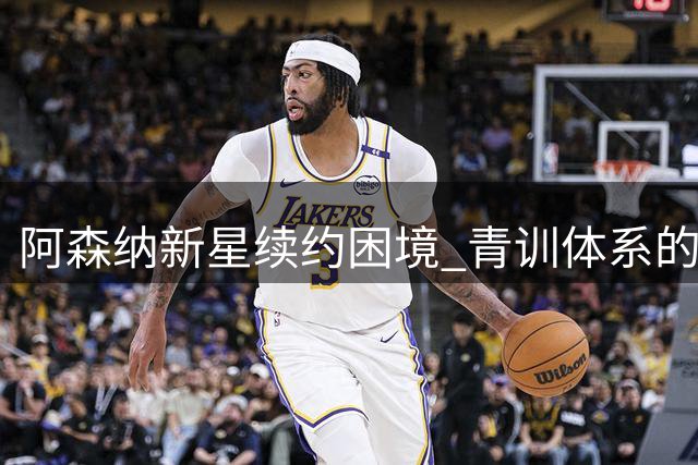 阿森纳新星续约困境 青训体系的利益博弈