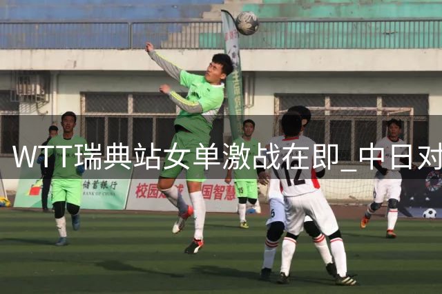 WTT瑞典站女单激战在即 中日对决成四强焦点